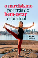 O narcisismo por trás do bem-estar espiritual